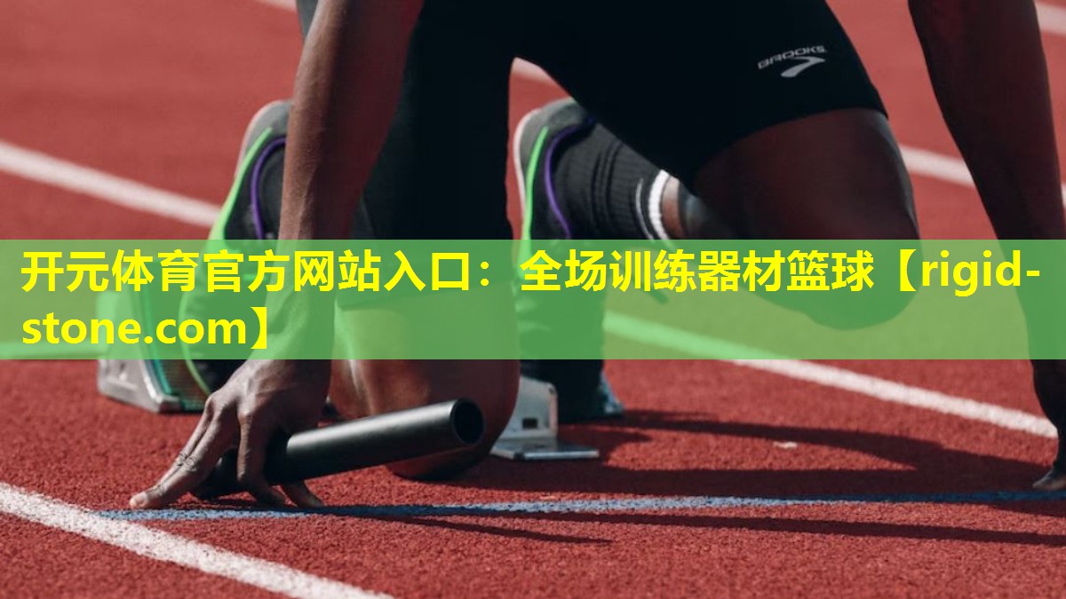 开元体育官方网站入口：全场训练器材篮球