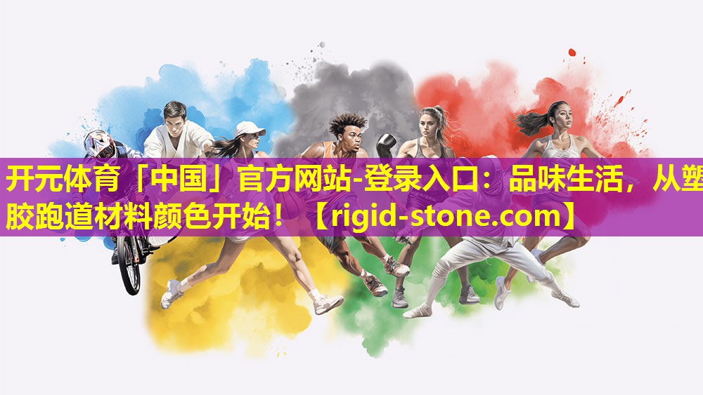 <strong>开元体育「中国」官方网站-登录入口：品味生活，从塑胶跑道材料颜色开始！</strong>