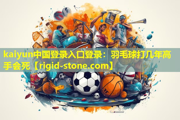 羽毛球打几年高手会死