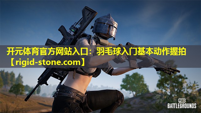 羽毛球入门基本动作握拍