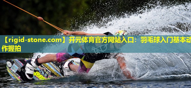 羽毛球入门基本动作握拍