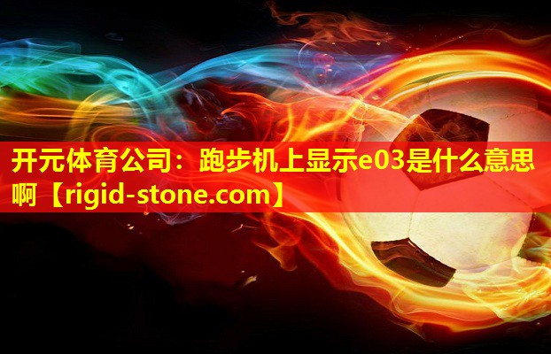 跑步机上显示e03是什么意思啊